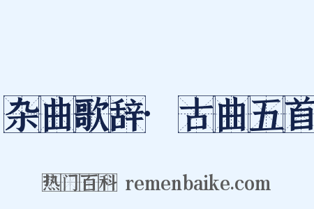 杂曲歌辞·古曲五首是什么意思的图片